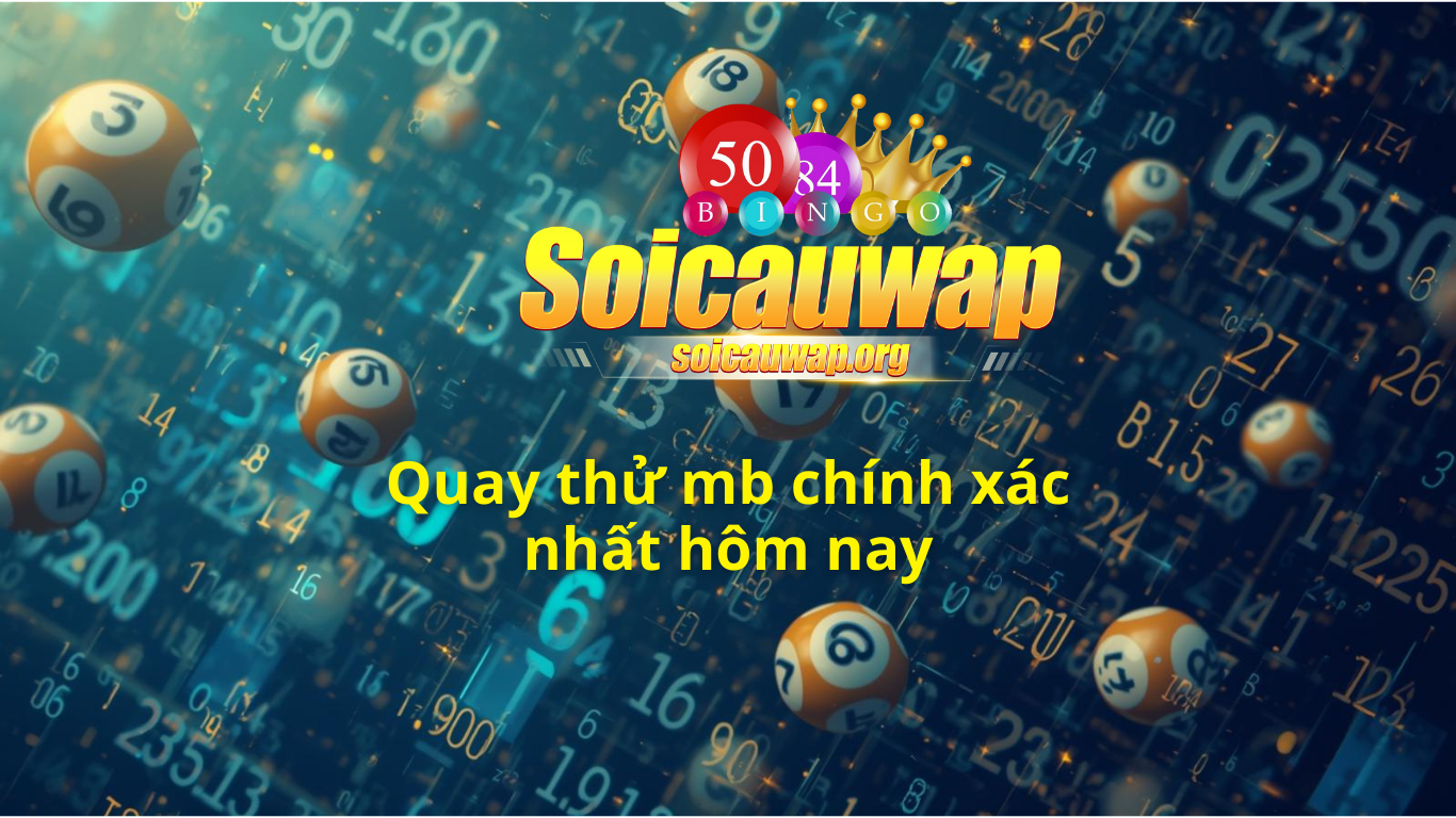 Quay thử MB h&ocirc;m nay ng&agrave;y homnay - dự đo&aacute;n xổ số miền bắc 247